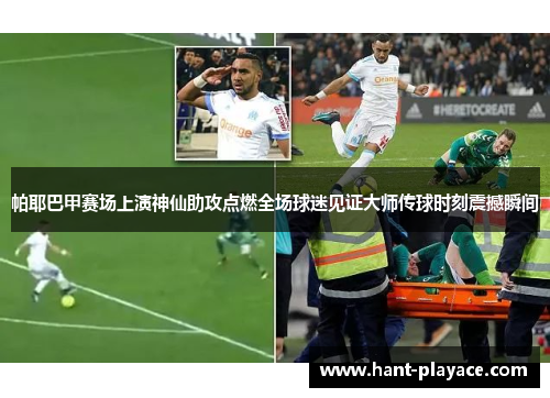 帕耶巴甲赛场上演神仙助攻点燃全场球迷见证大师传球时刻震撼瞬间
